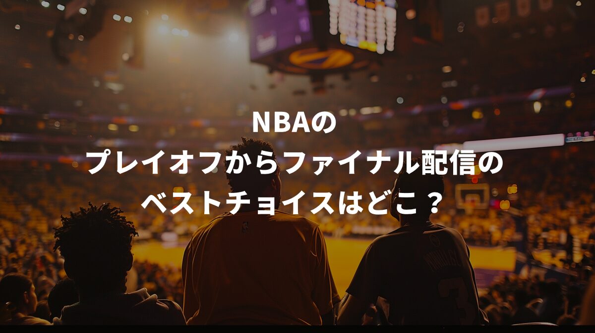 NBAプレイオフからファイナル配信の ベストチョイスは？